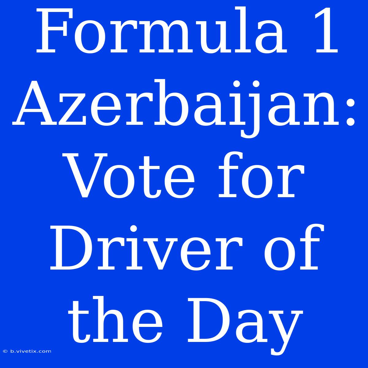 Formula 1 Azerbaijan: Vote For Driver Of The Day