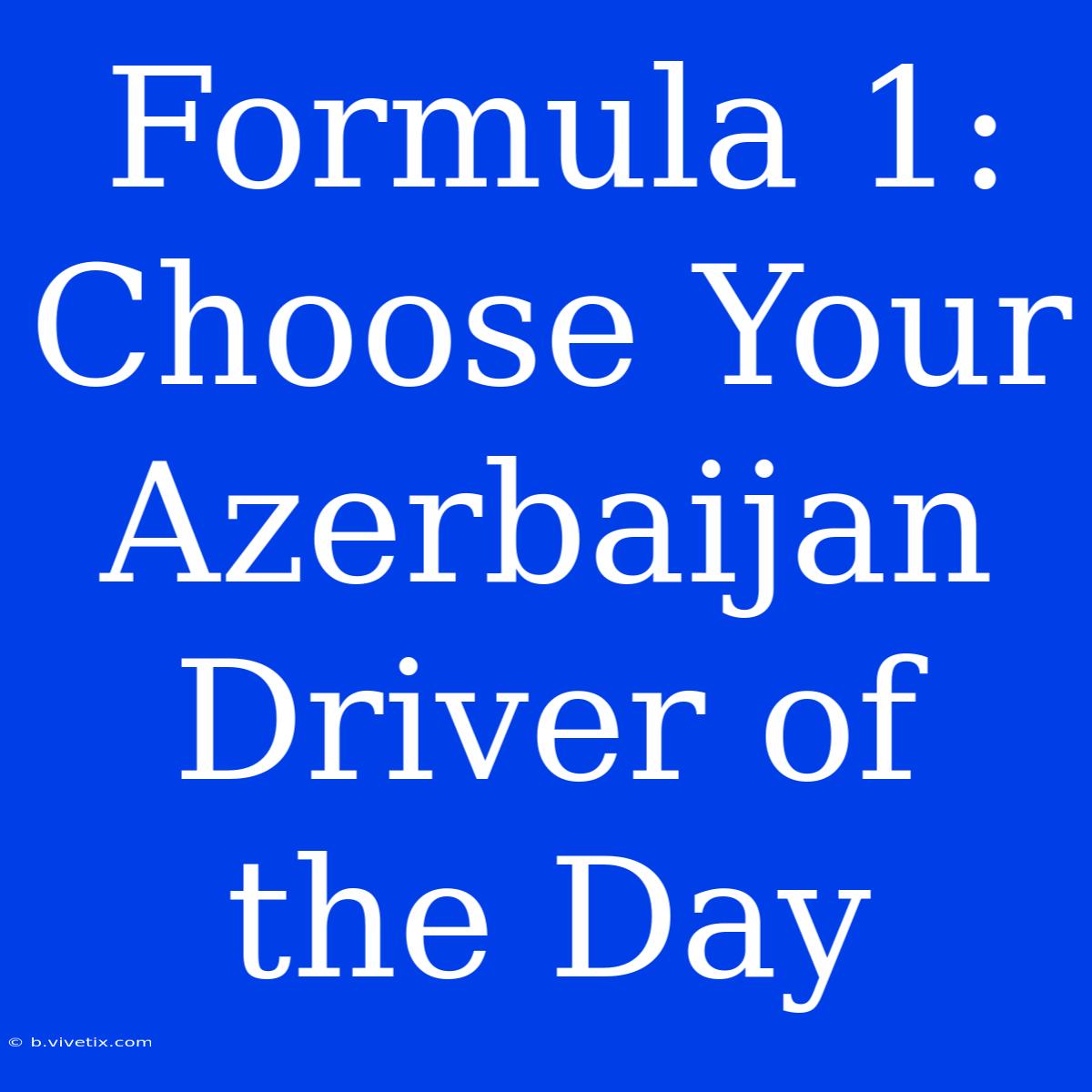 Formula 1: Choose Your Azerbaijan Driver Of The Day