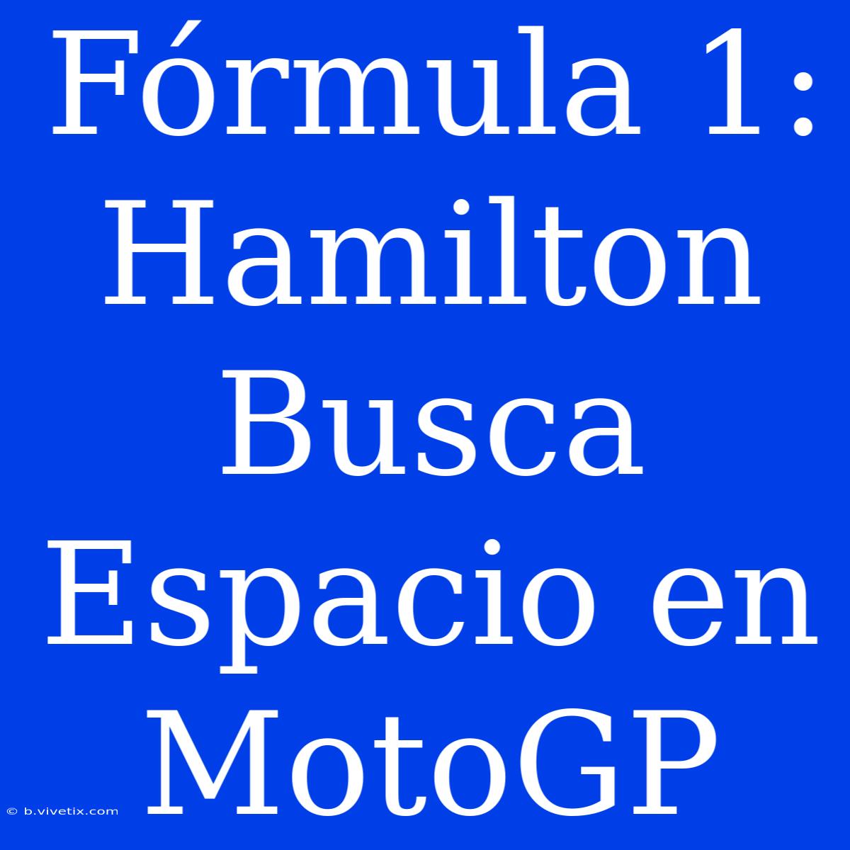 Fórmula 1: Hamilton Busca Espacio En MotoGP