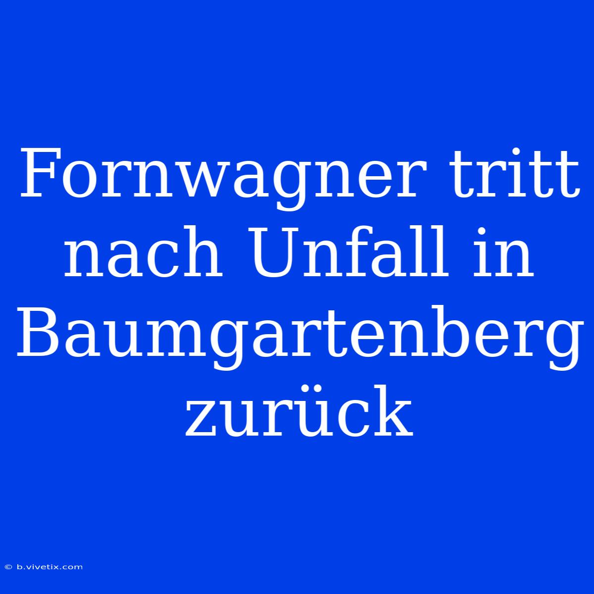 Fornwagner Tritt Nach Unfall In Baumgartenberg Zurück