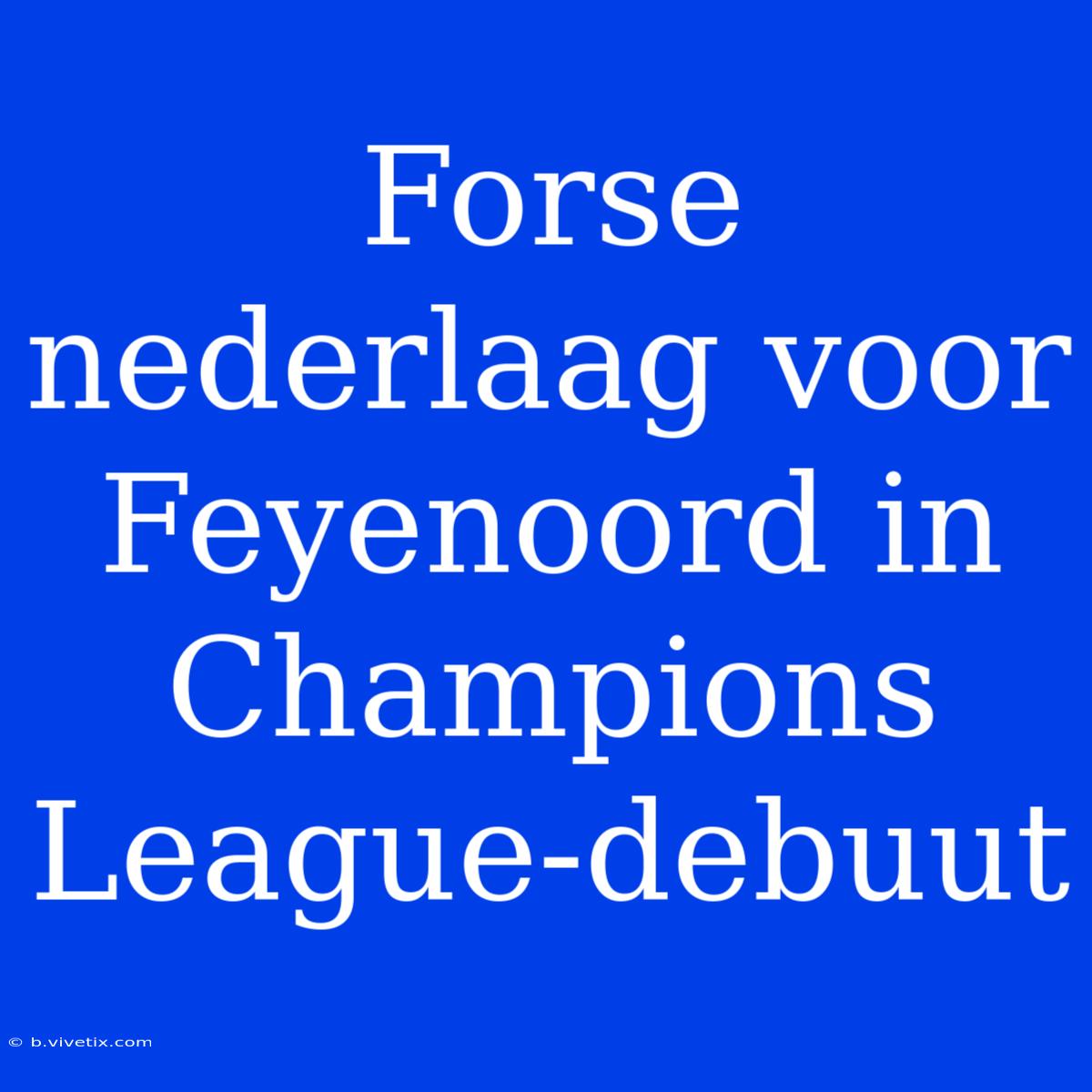 Forse Nederlaag Voor Feyenoord In Champions League-debuut