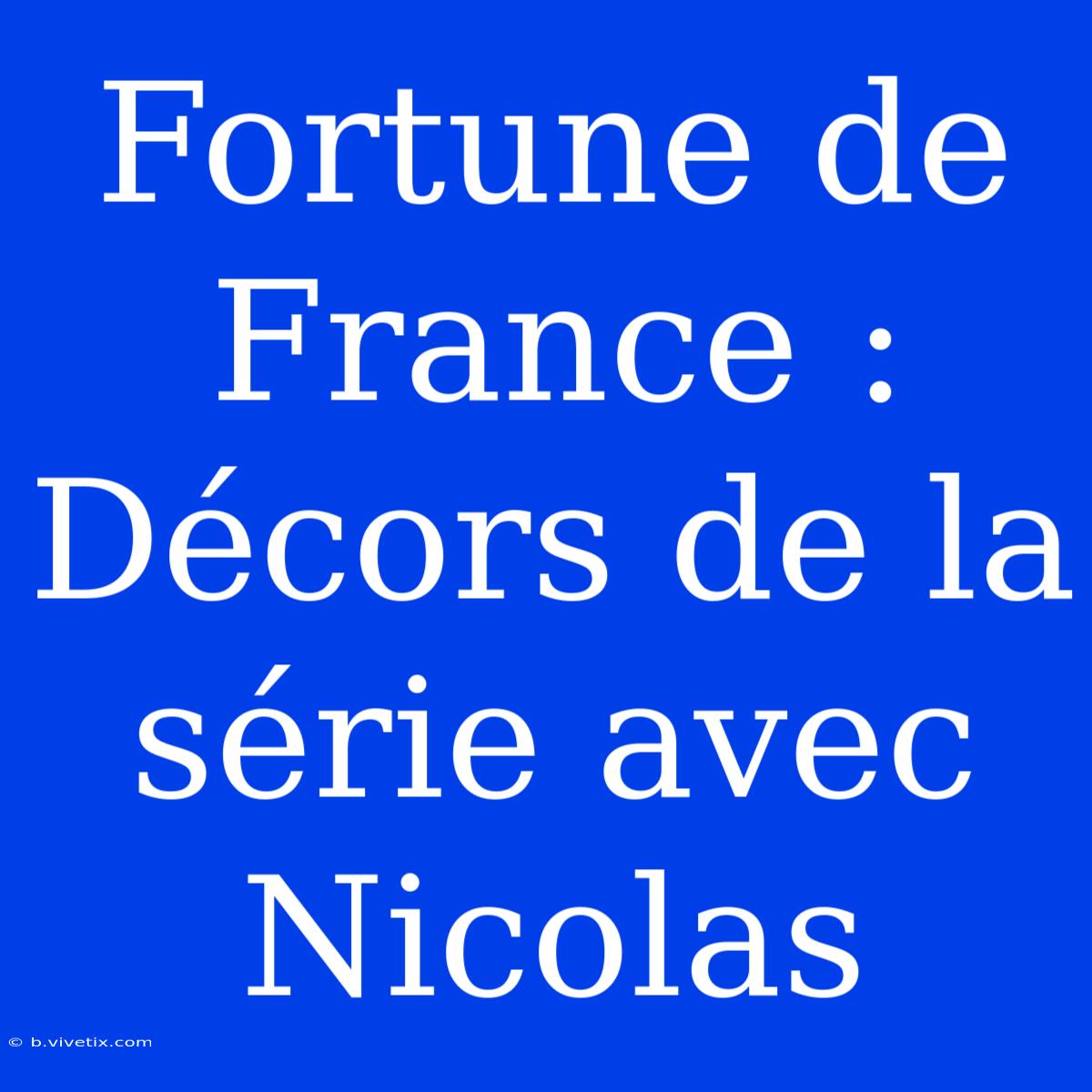 Fortune De France : Décors De La Série Avec Nicolas