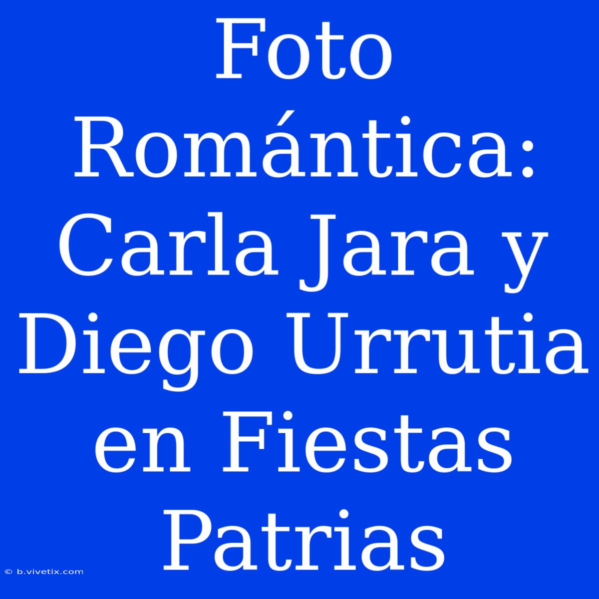 Foto Romántica: Carla Jara Y Diego Urrutia En Fiestas Patrias