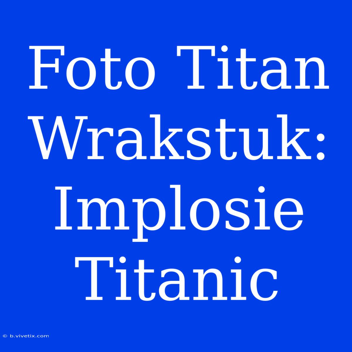 Foto Titan Wrakstuk: Implosie Titanic