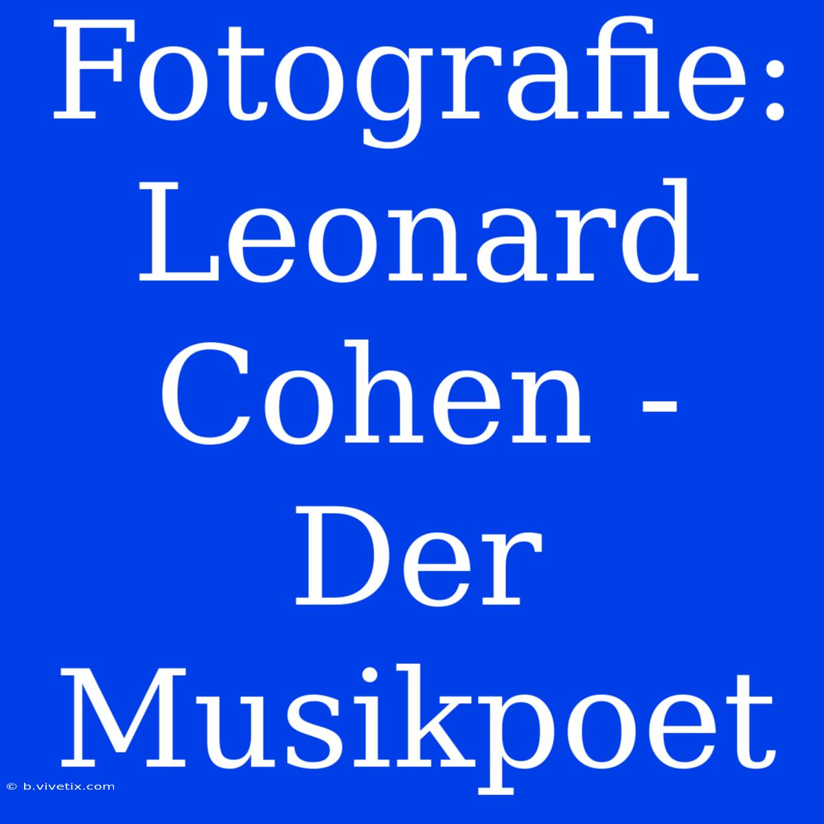 Fotografie: Leonard Cohen - Der Musikpoet