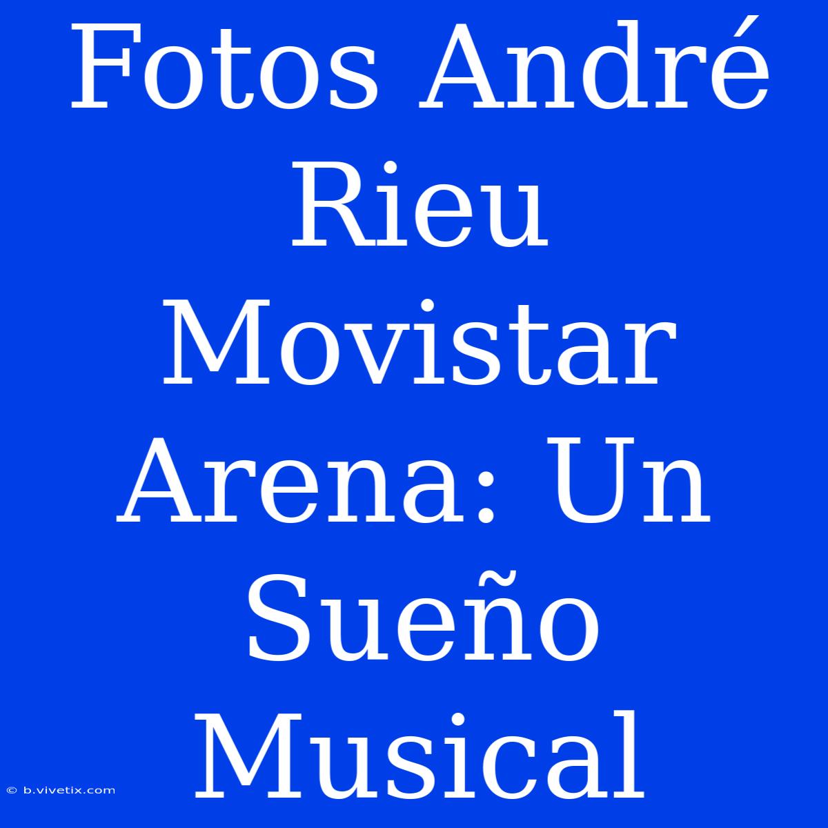 Fotos André Rieu Movistar Arena: Un Sueño Musical