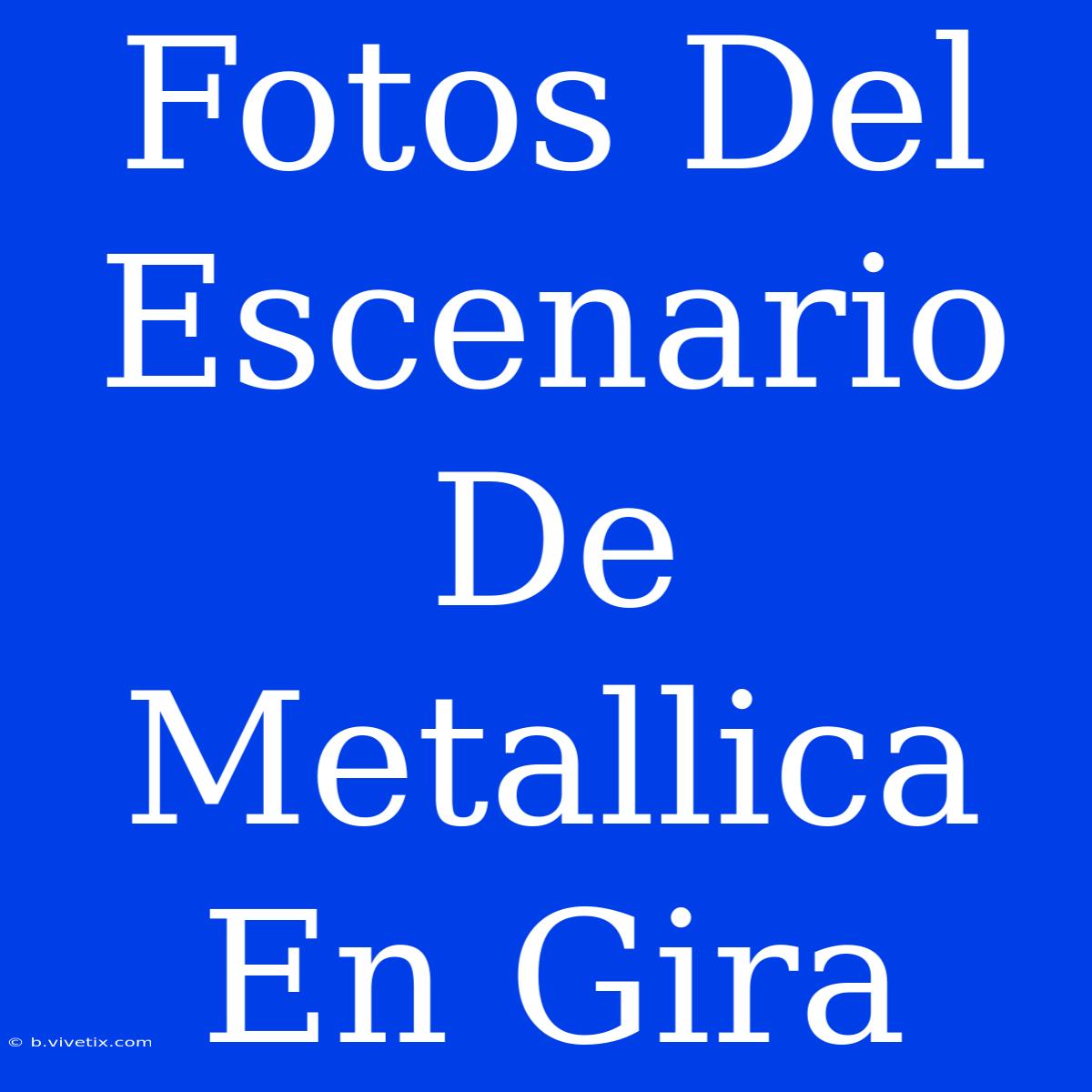 Fotos Del Escenario De Metallica En Gira