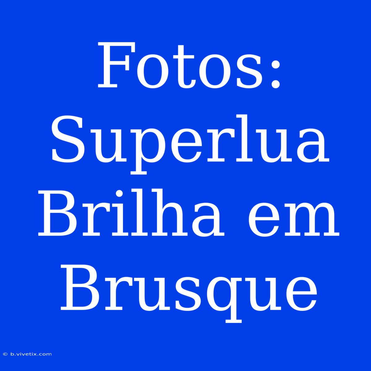 Fotos: Superlua Brilha Em Brusque