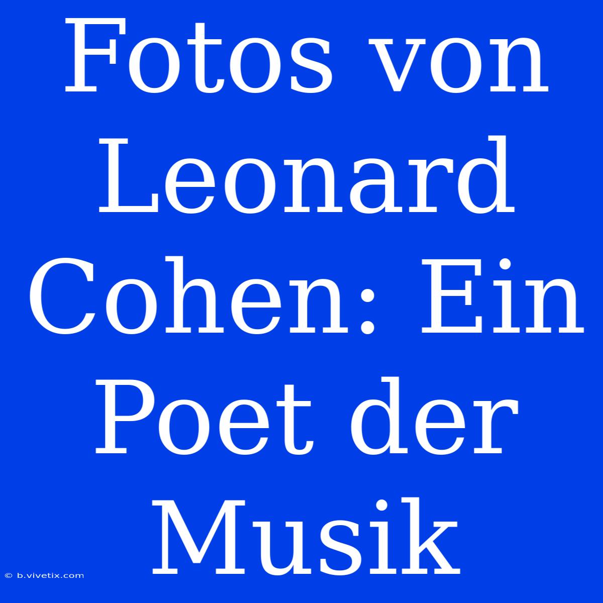 Fotos Von Leonard Cohen: Ein Poet Der Musik