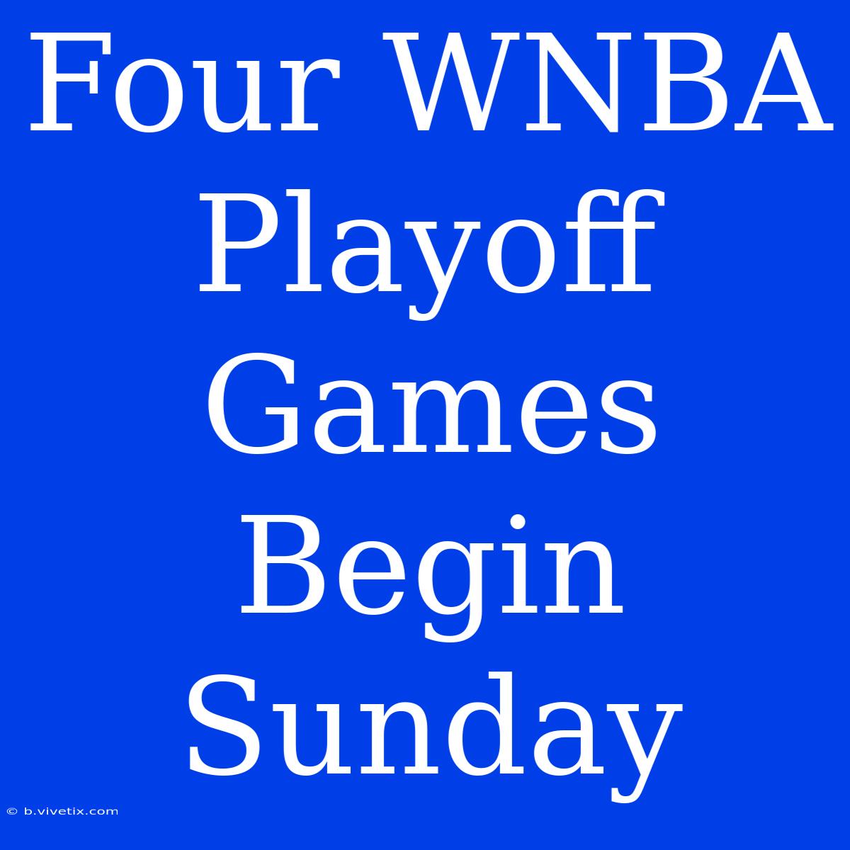 Four WNBA Playoff Games Begin Sunday