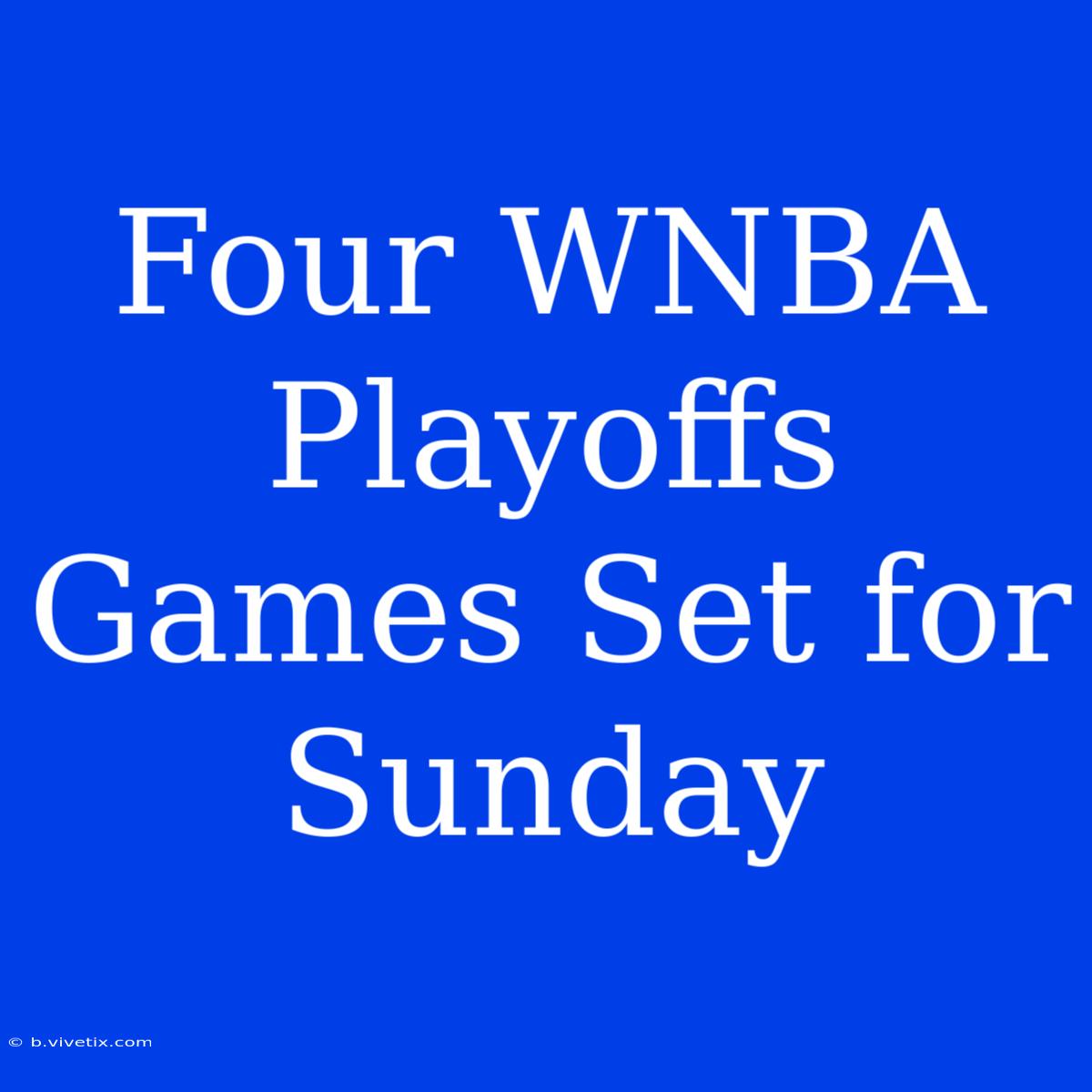 Four WNBA Playoffs Games Set For Sunday