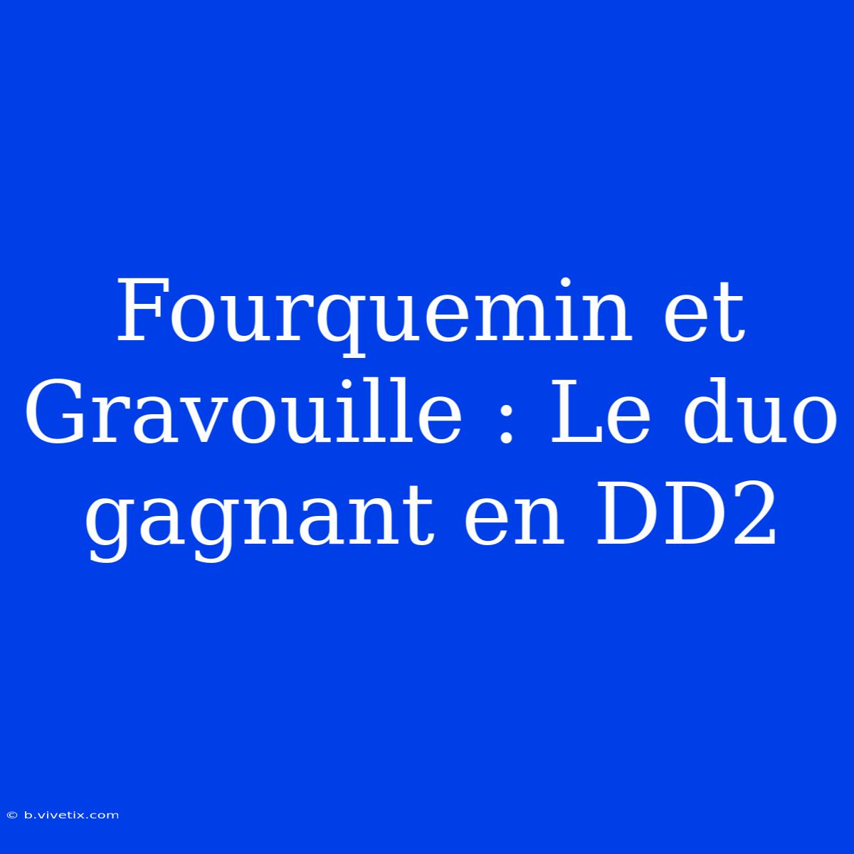 Fourquemin Et Gravouille : Le Duo Gagnant En DD2