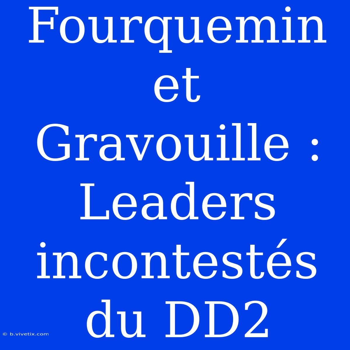 Fourquemin Et Gravouille : Leaders Incontestés Du DD2