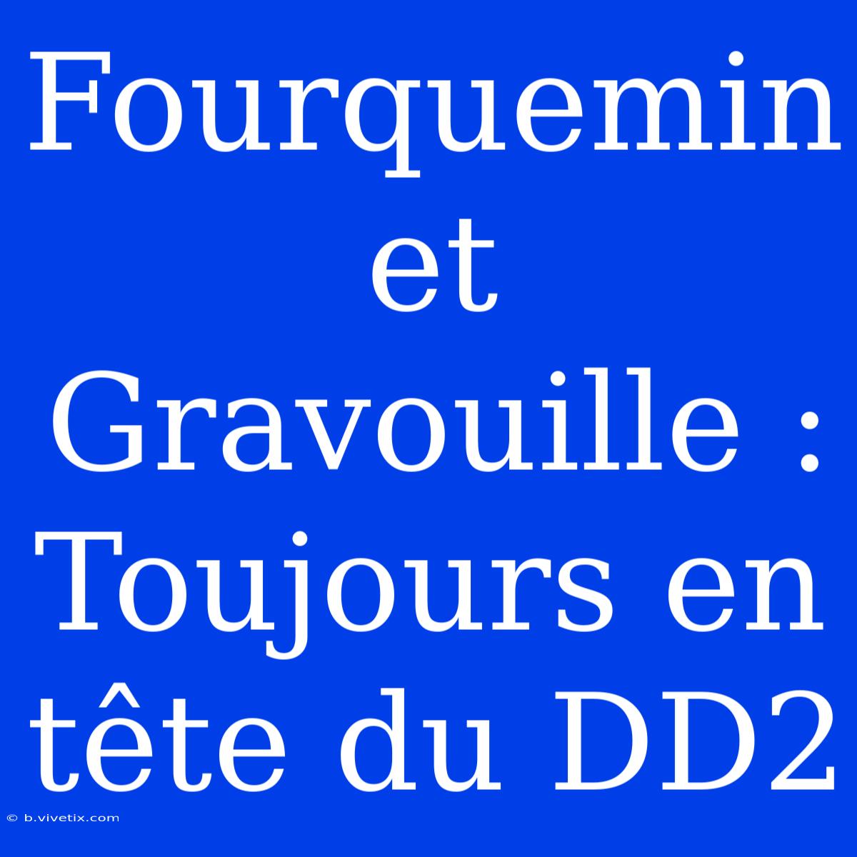 Fourquemin Et Gravouille : Toujours En Tête Du DD2