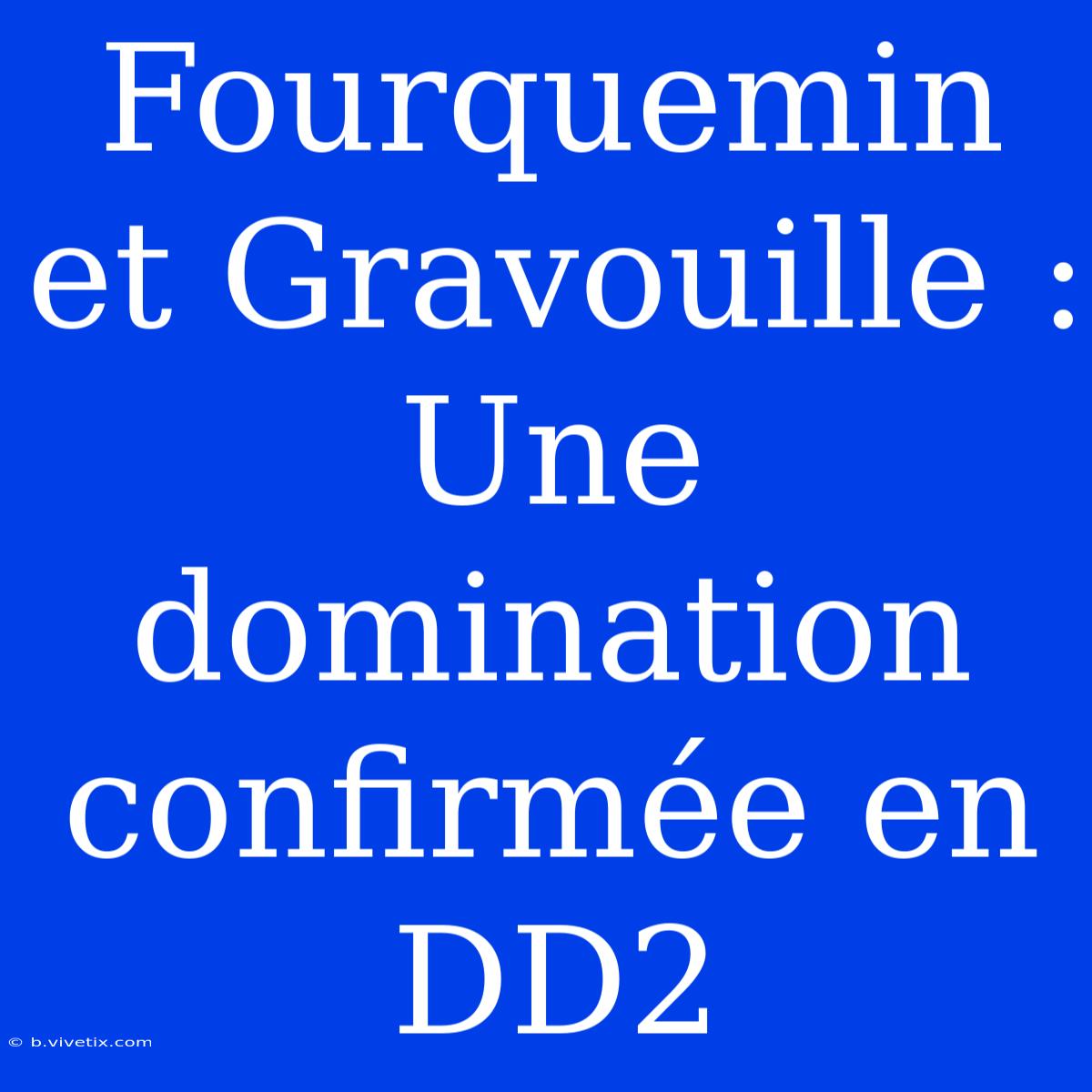 Fourquemin Et Gravouille :  Une Domination Confirmée En DD2