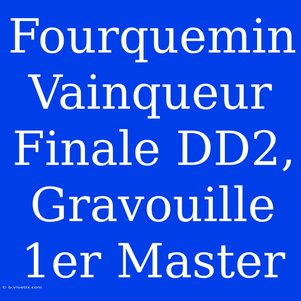 Fourquemin Vainqueur Finale DD2, Gravouille 1er Master