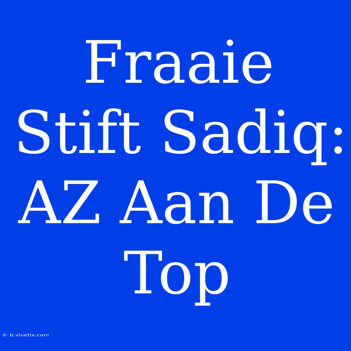 Fraaie Stift Sadiq: AZ Aan De Top