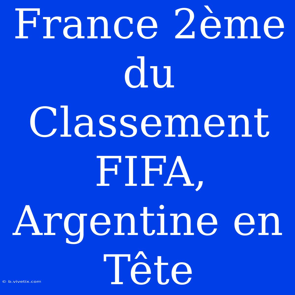 France 2ème Du Classement FIFA, Argentine En Tête