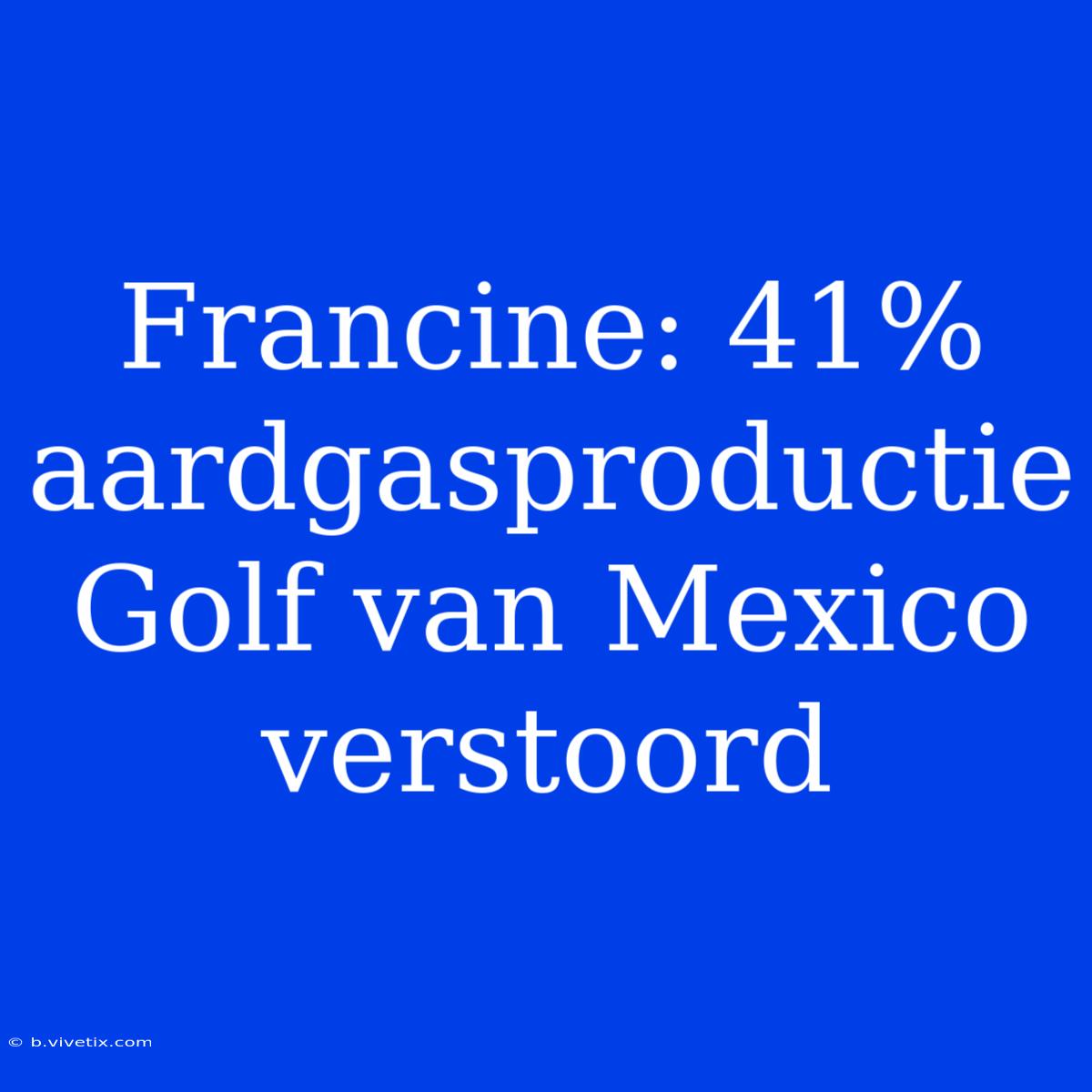 Francine: 41% Aardgasproductie Golf Van Mexico Verstoord