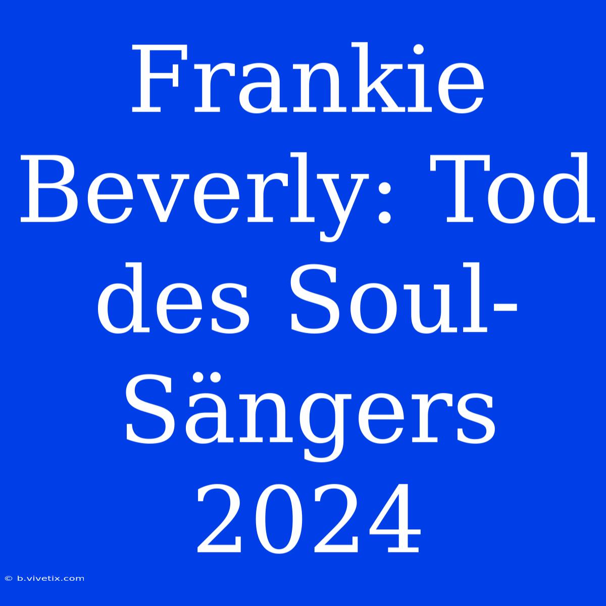 Frankie Beverly: Tod Des Soul-Sängers 2024