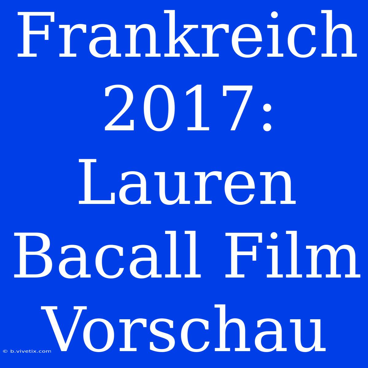 Frankreich 2017: Lauren Bacall Film Vorschau