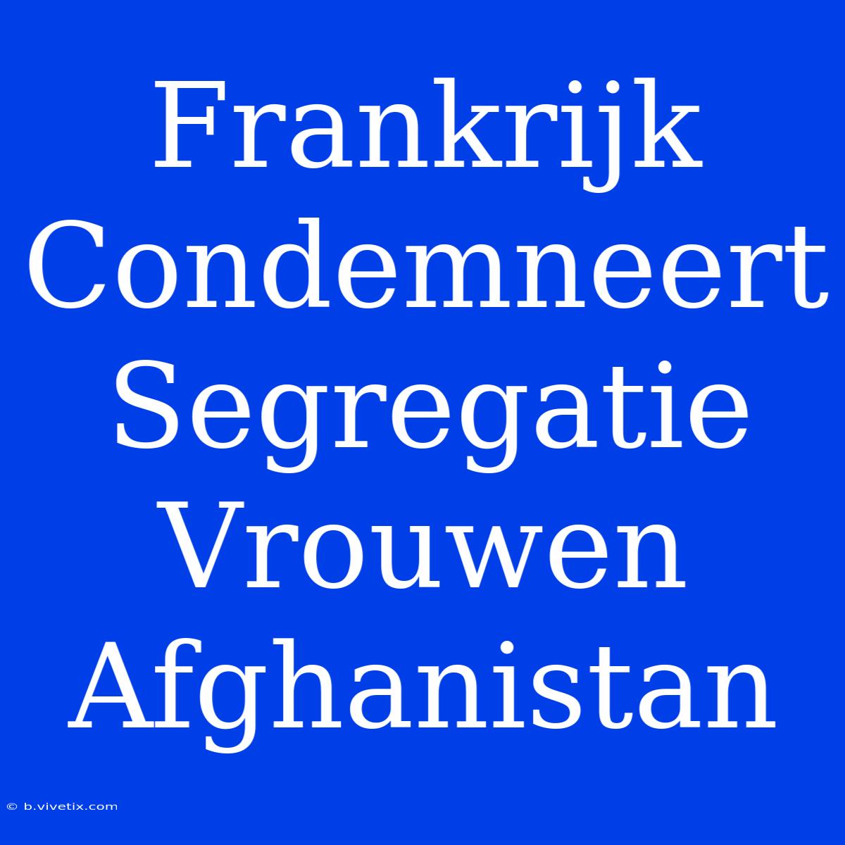 Frankrijk Condemneert Segregatie Vrouwen Afghanistan