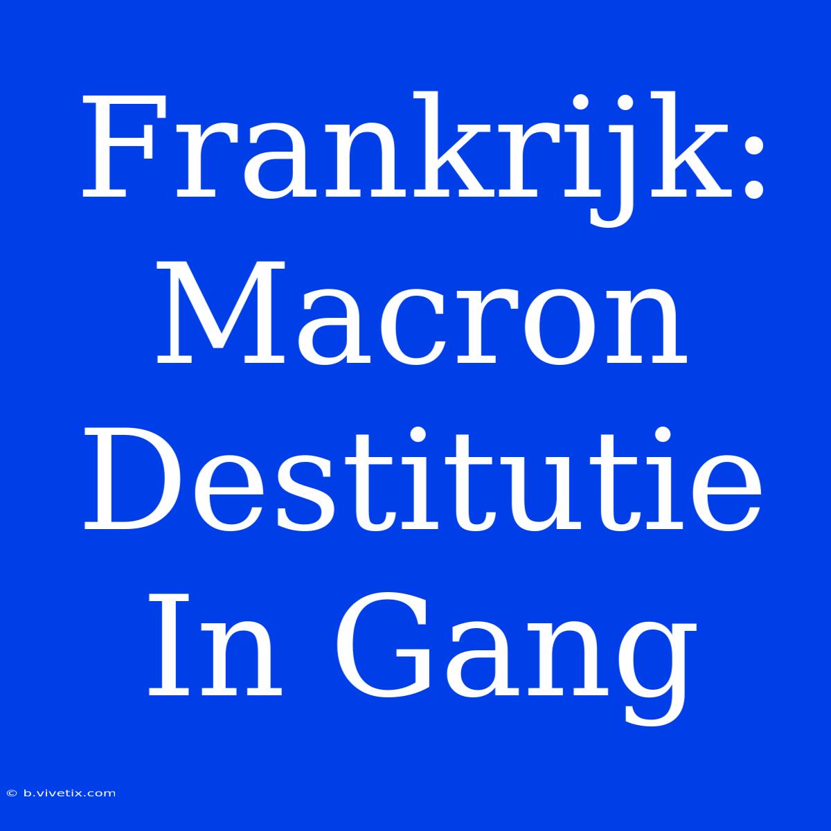 Frankrijk: Macron Destitutie In Gang