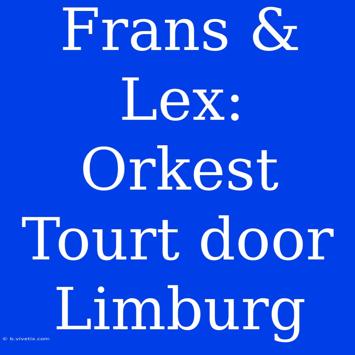 Frans & Lex: Orkest Tourt Door Limburg