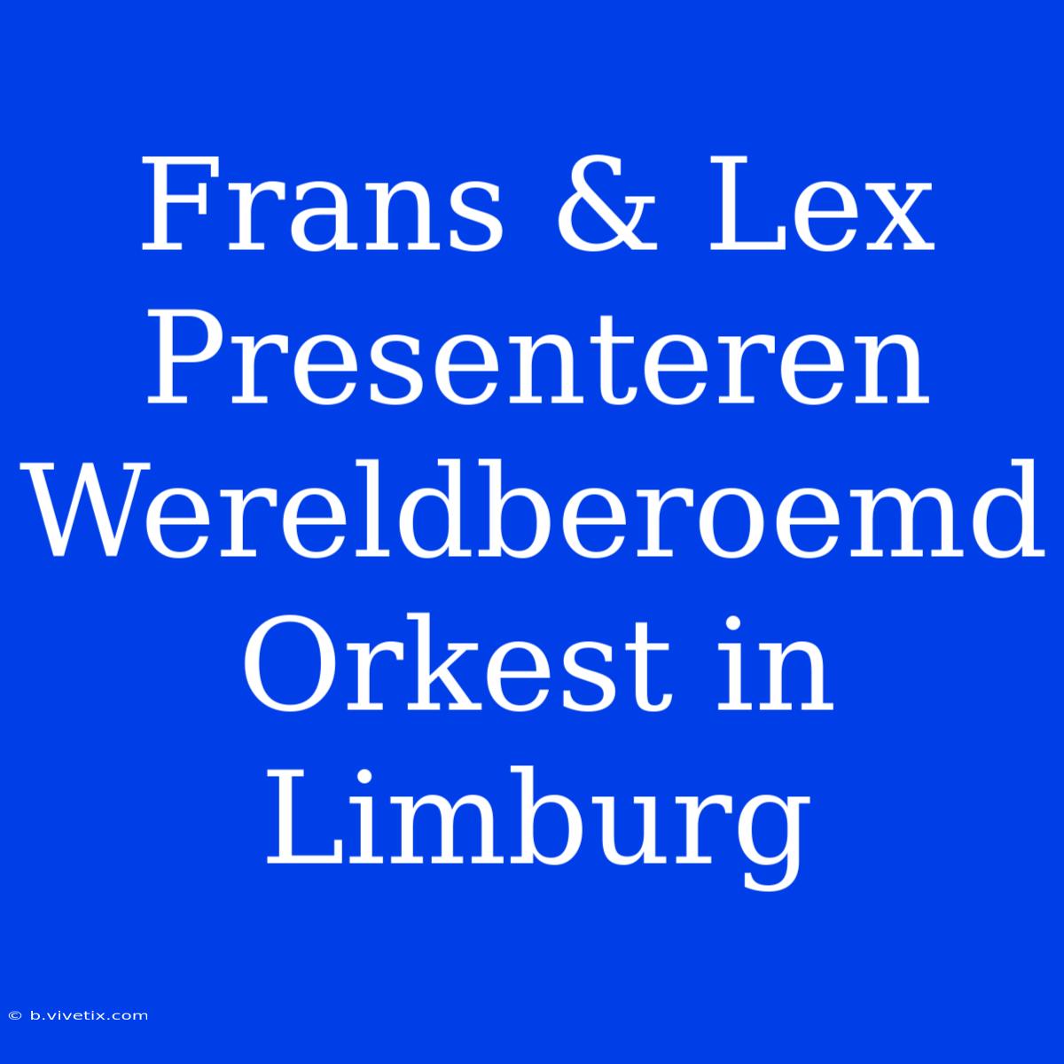 Frans & Lex Presenteren Wereldberoemd Orkest In Limburg