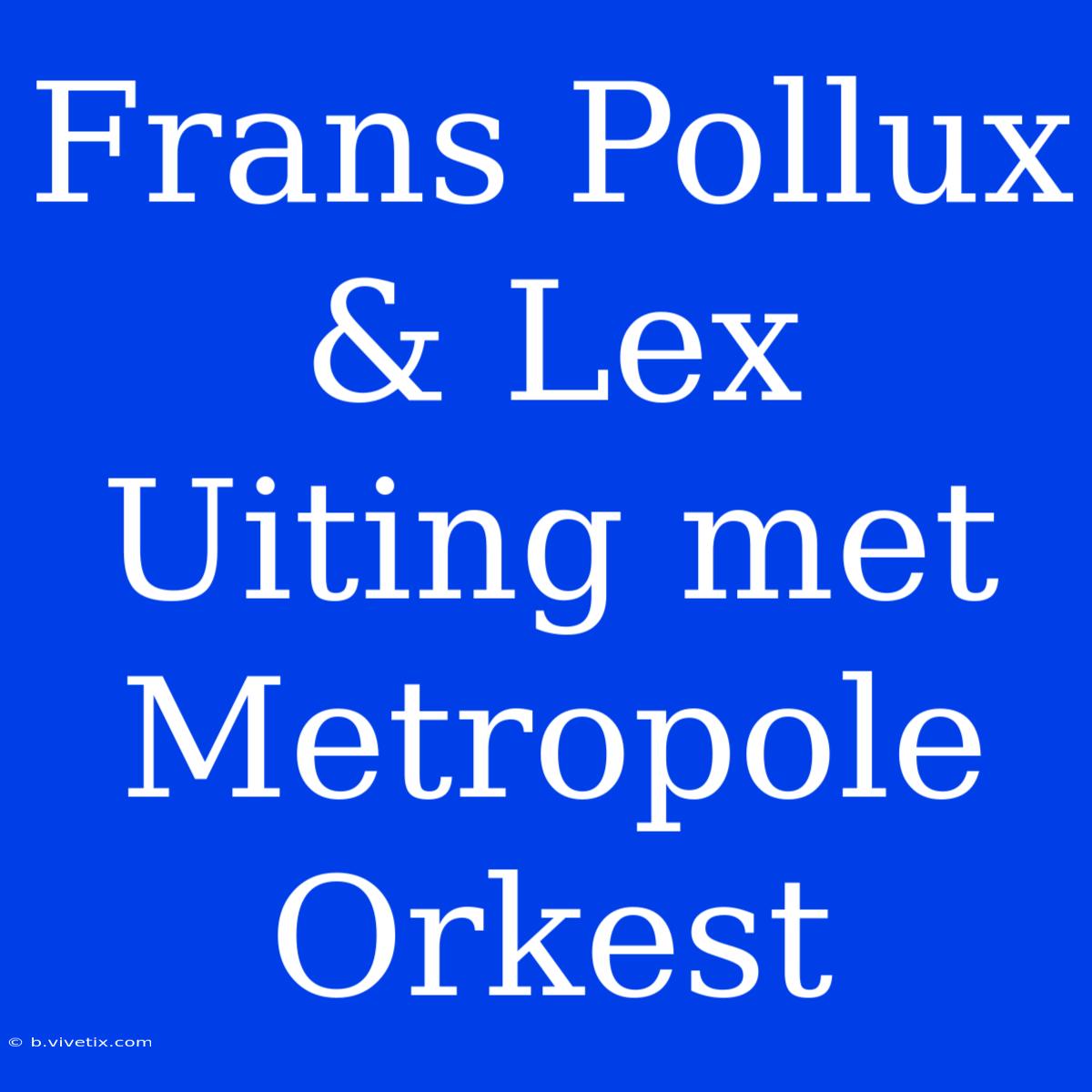 Frans Pollux & Lex Uiting Met Metropole Orkest