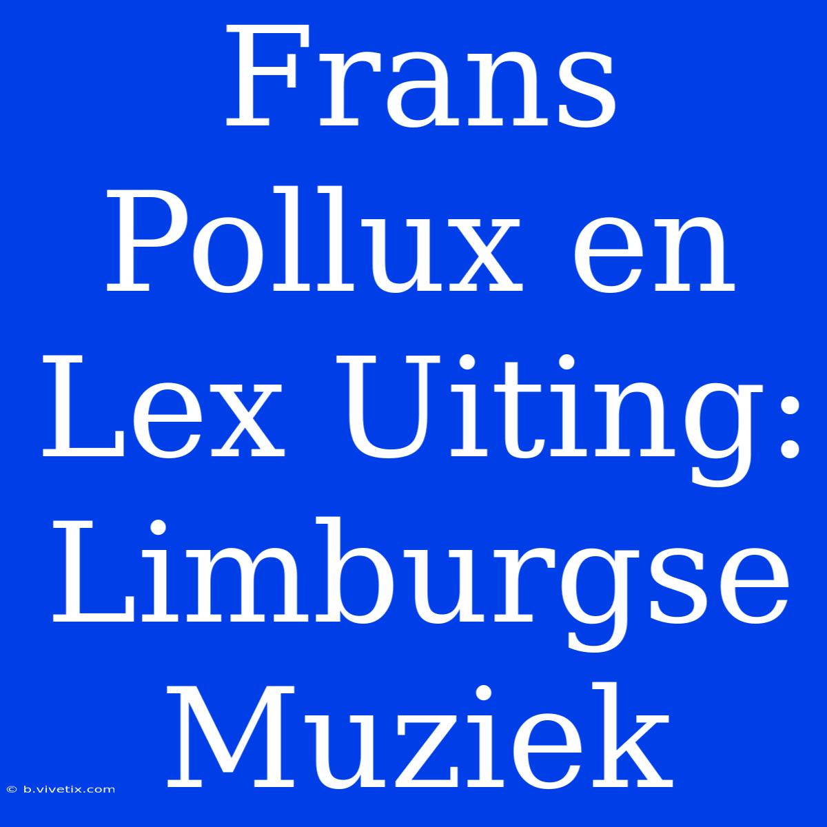 Frans Pollux En Lex Uiting: Limburgse Muziek