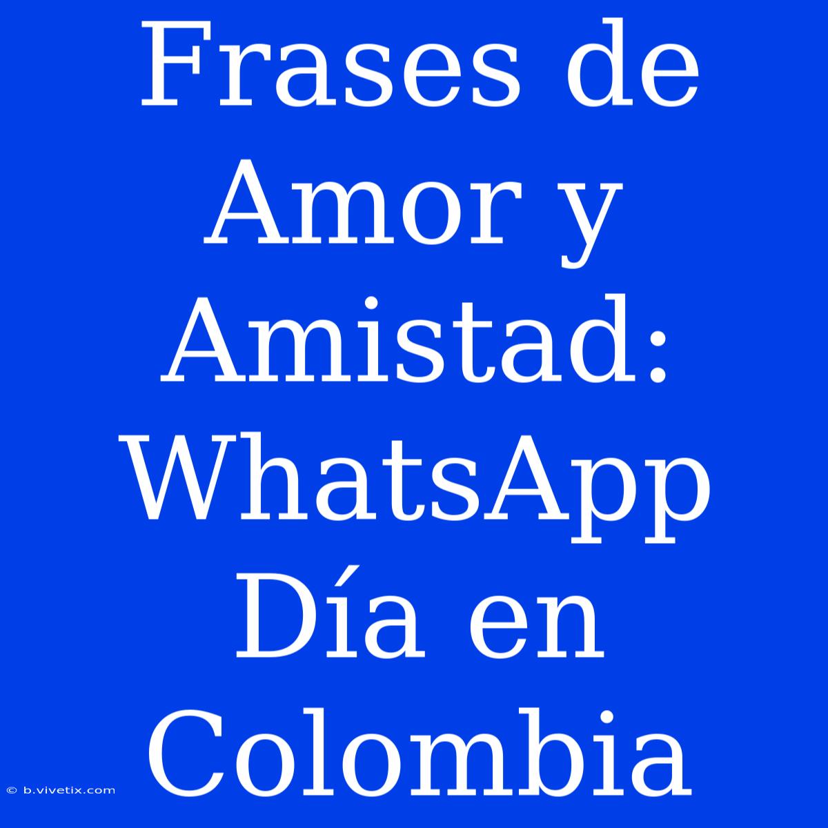 Frases De Amor Y Amistad: WhatsApp Día En Colombia 