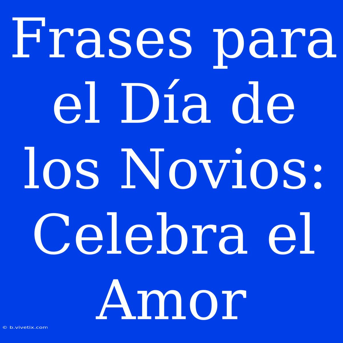 Frases Para El Día De Los Novios: Celebra El Amor