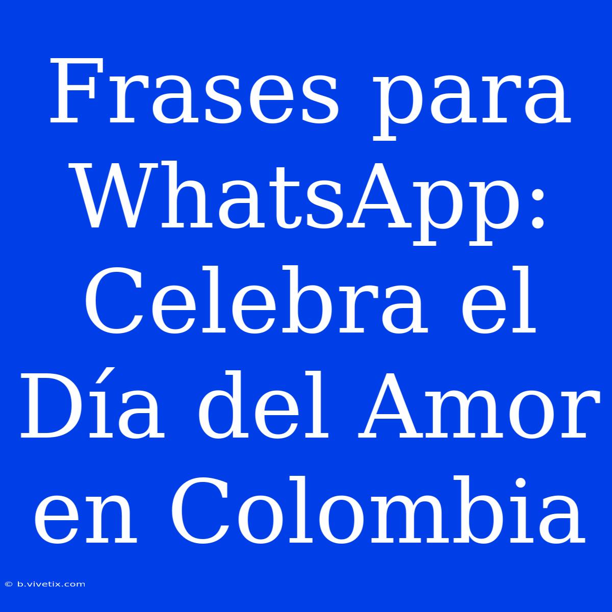 Frases Para WhatsApp: Celebra El Día Del Amor En Colombia