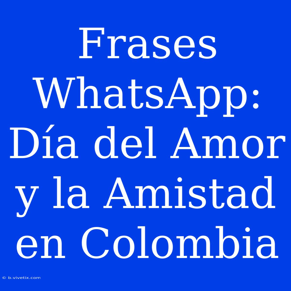 Frases WhatsApp: Día Del Amor Y La Amistad En Colombia