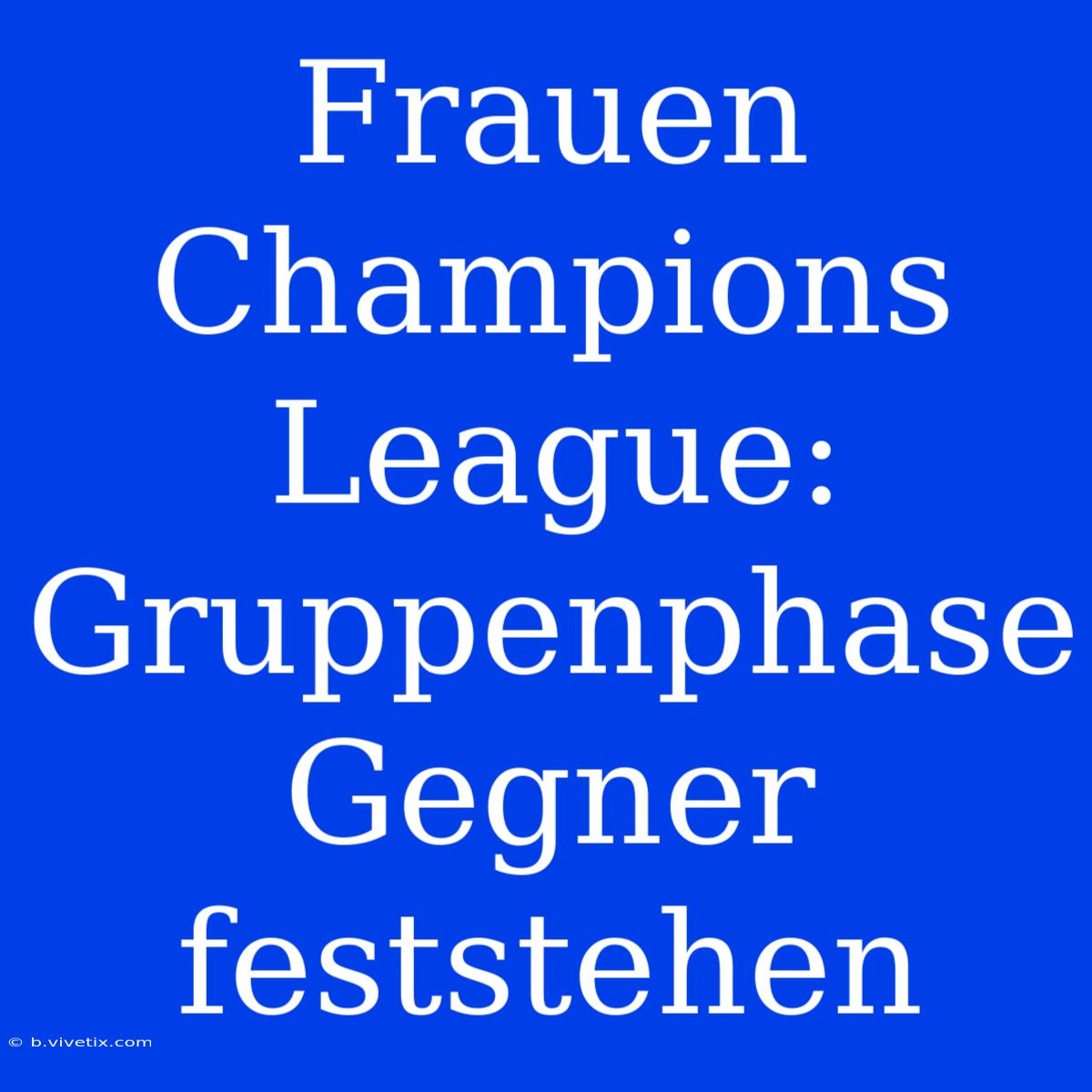 Frauen Champions League: Gruppenphase Gegner Feststehen