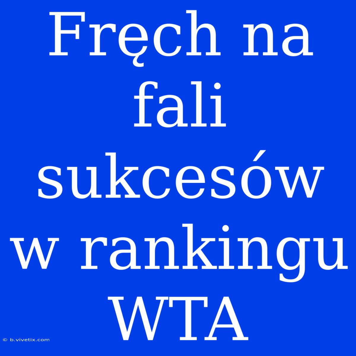 Fręch Na Fali Sukcesów W Rankingu WTA