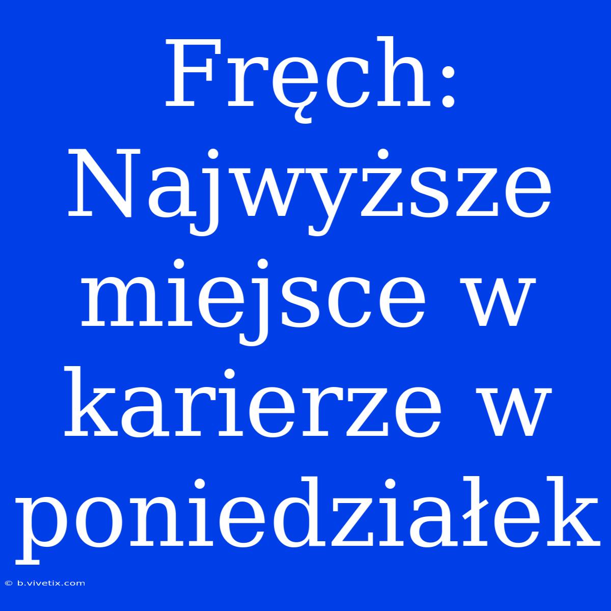 Fręch: Najwyższe Miejsce W Karierze W Poniedziałek