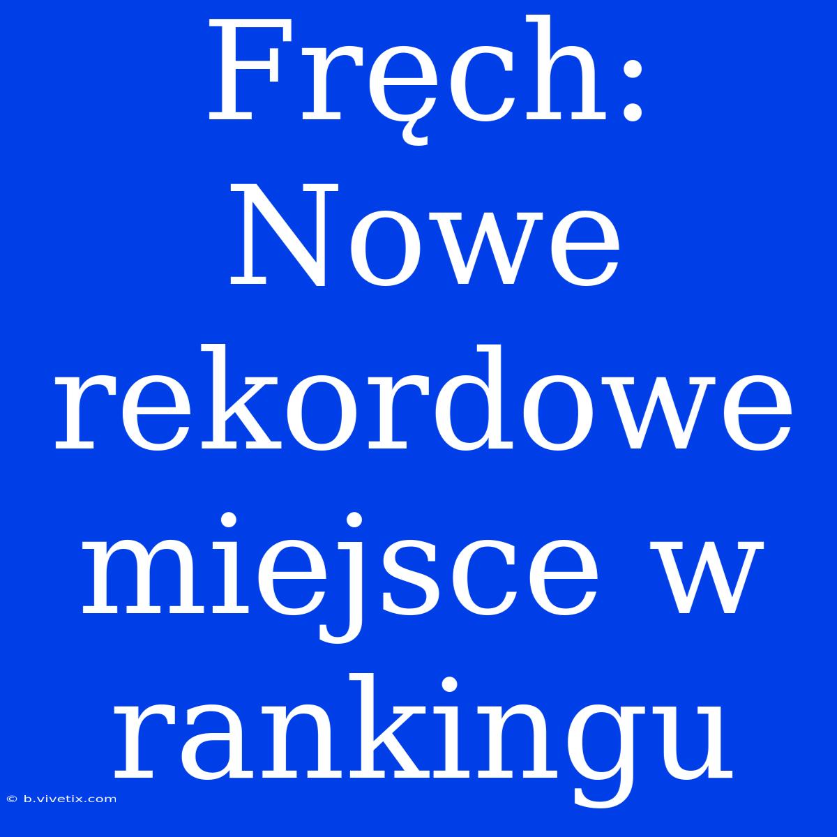 Fręch: Nowe Rekordowe Miejsce W Rankingu