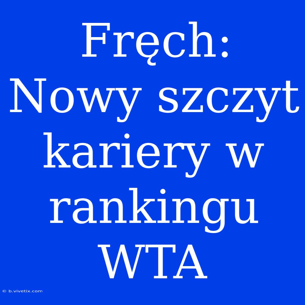 Fręch: Nowy Szczyt Kariery W Rankingu WTA