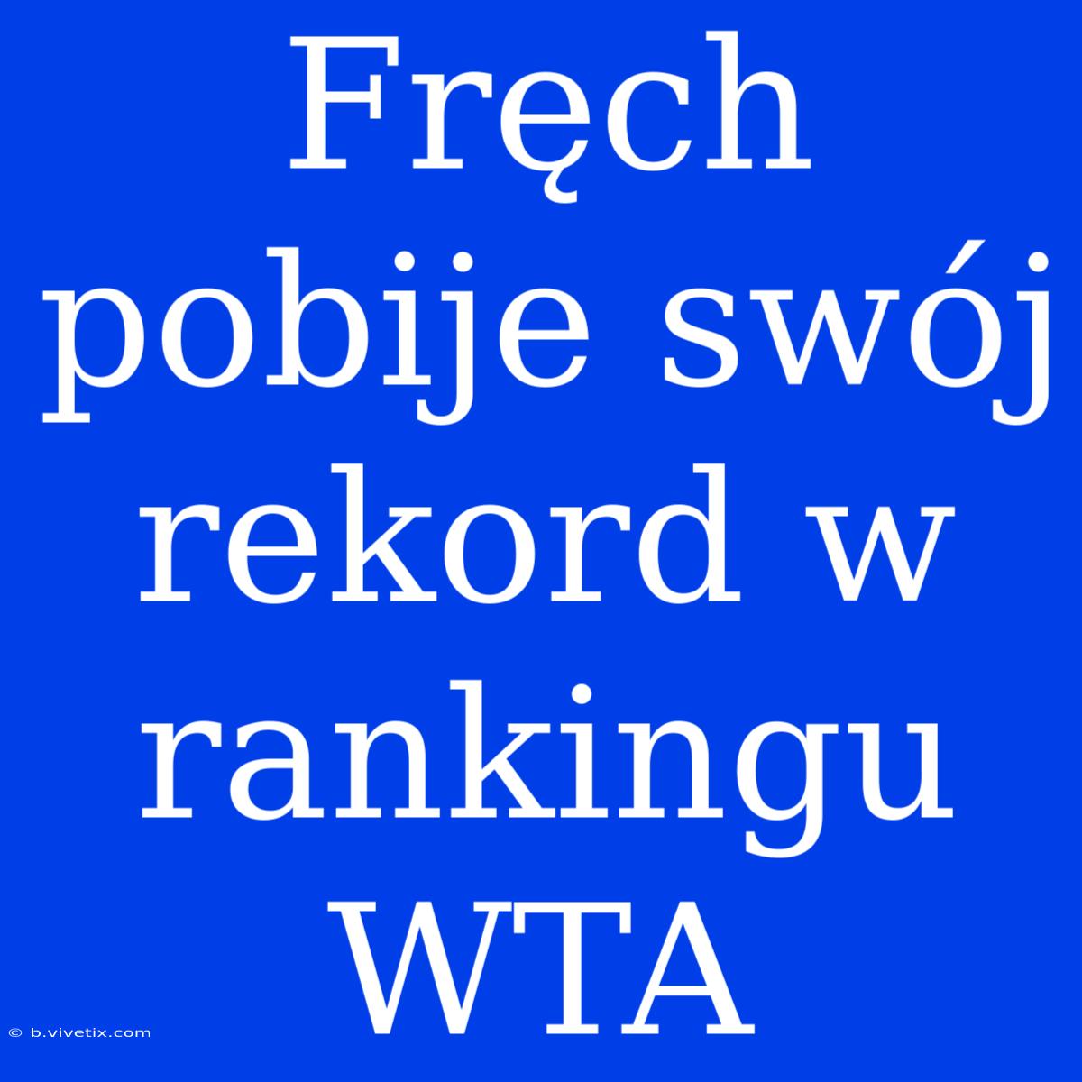 Fręch Pobije Swój Rekord W Rankingu WTA