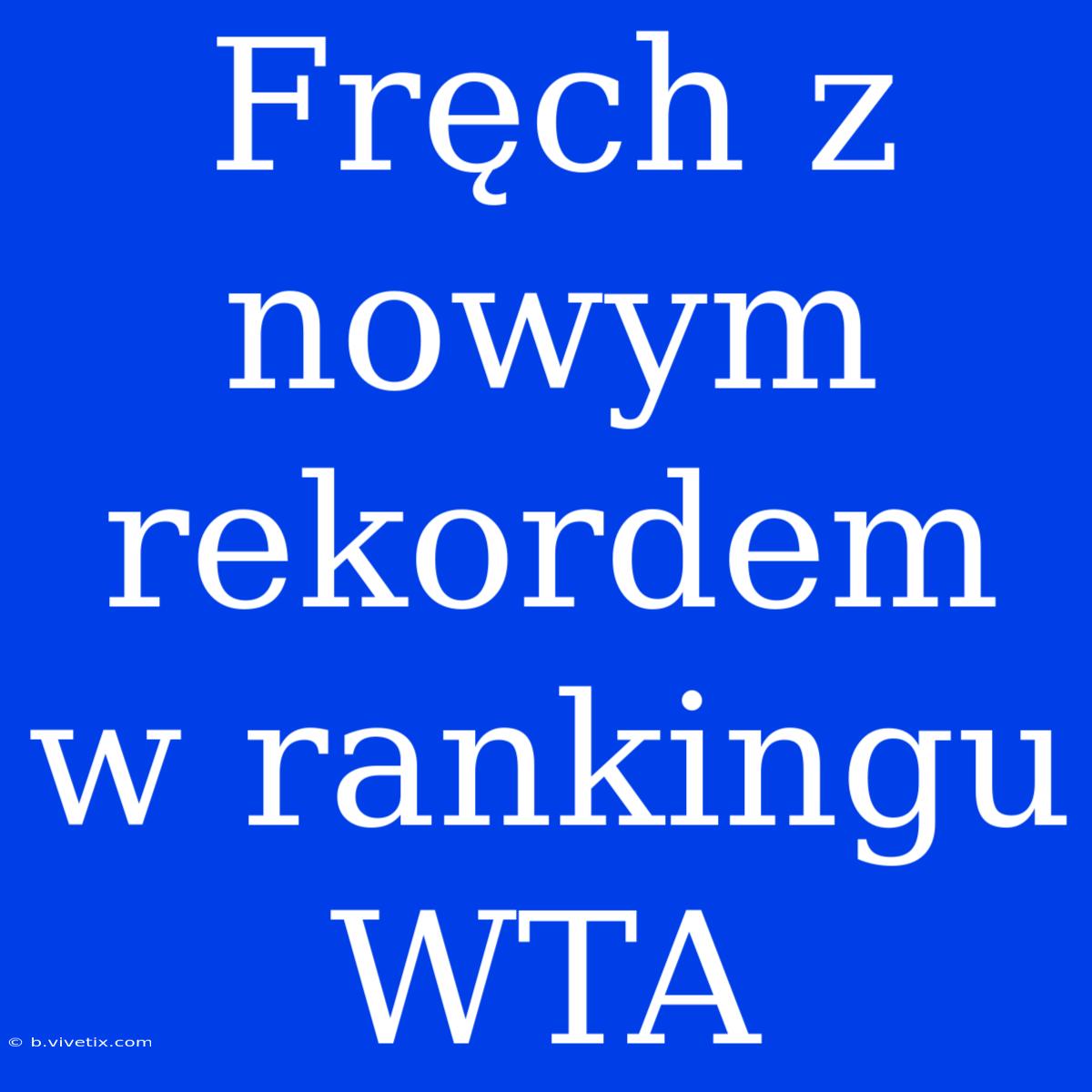 Fręch Z Nowym Rekordem W Rankingu WTA