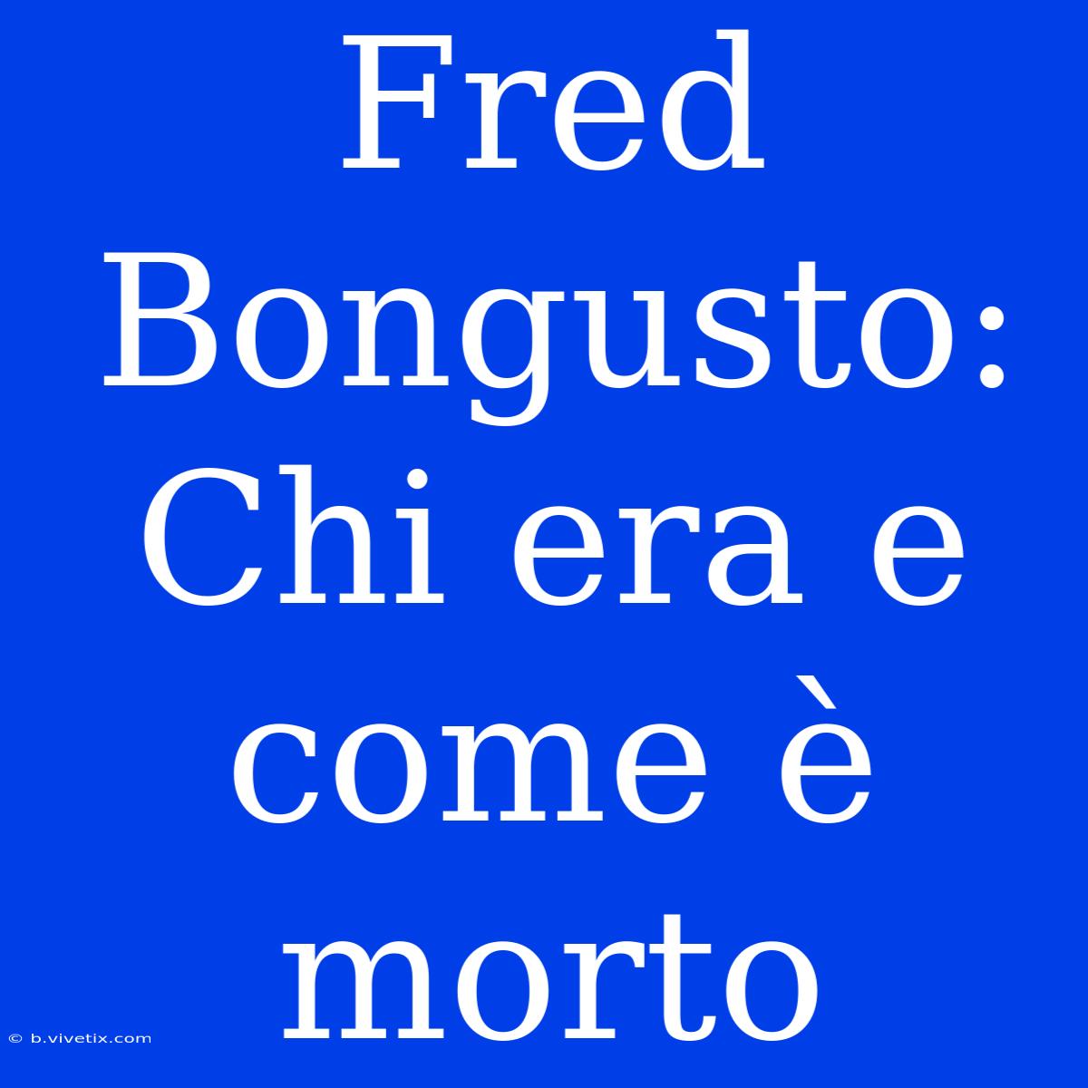 Fred Bongusto: Chi Era E Come È Morto