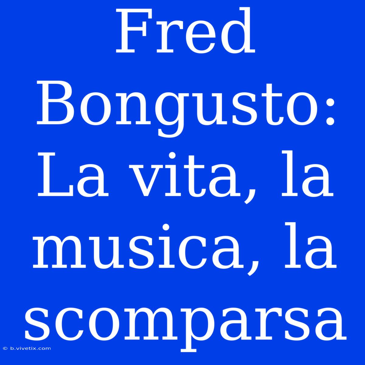 Fred Bongusto: La Vita, La Musica, La Scomparsa