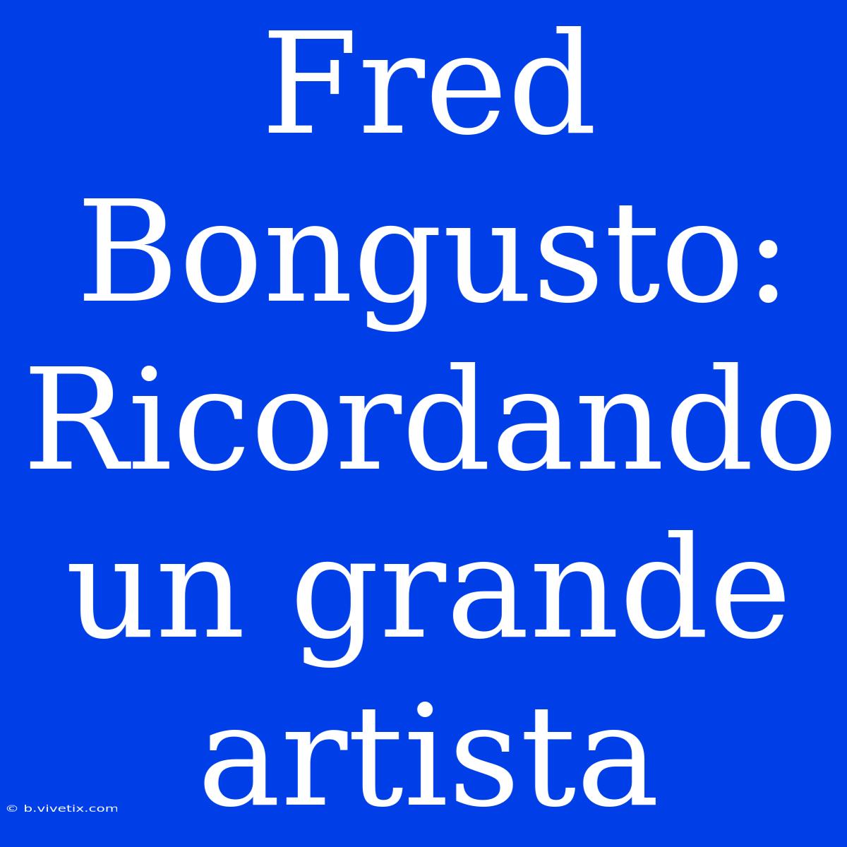 Fred Bongusto: Ricordando Un Grande Artista