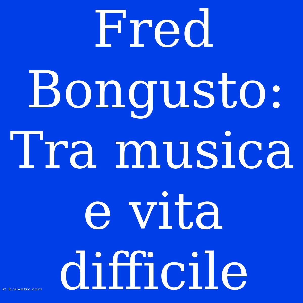 Fred Bongusto: Tra Musica E Vita Difficile 