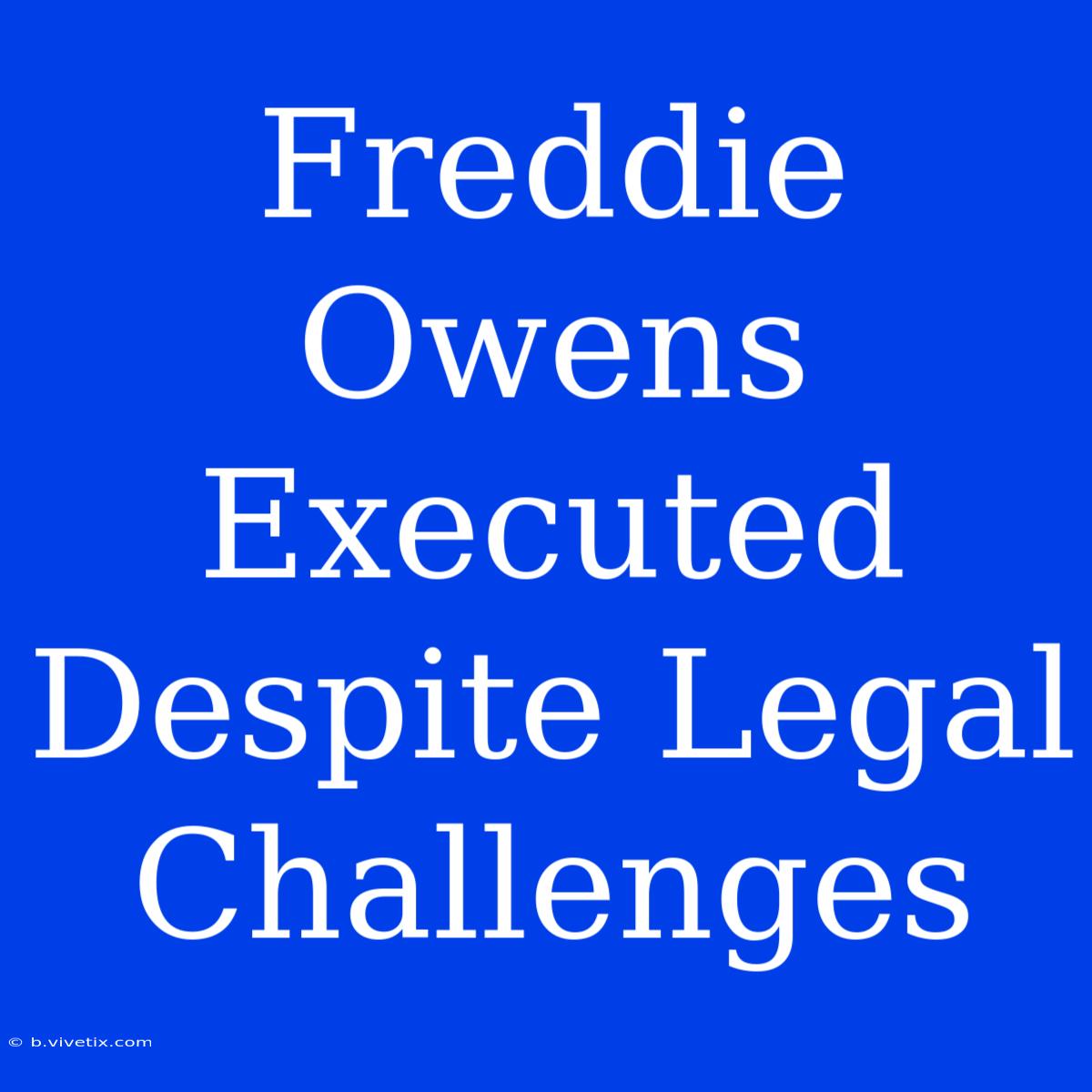 Freddie Owens Executed Despite Legal Challenges