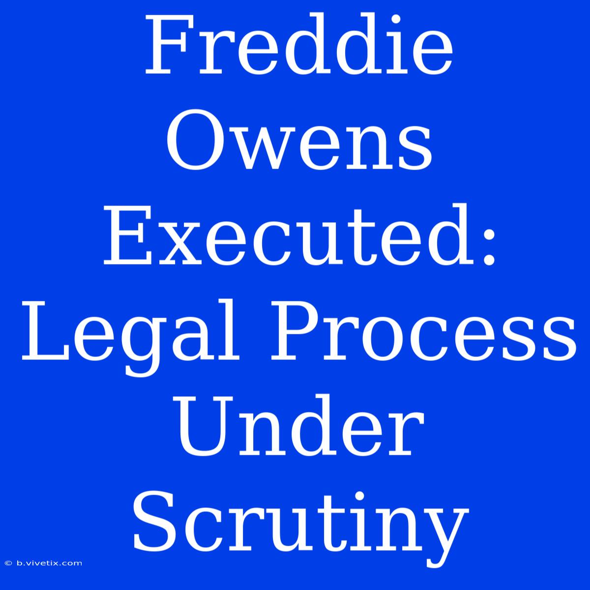 Freddie Owens Executed: Legal Process Under Scrutiny