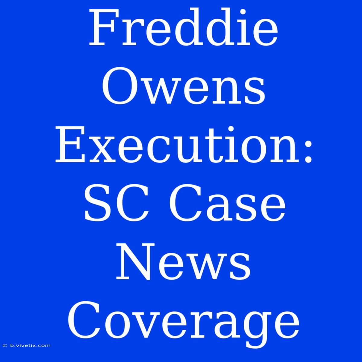 Freddie Owens Execution: SC Case News Coverage