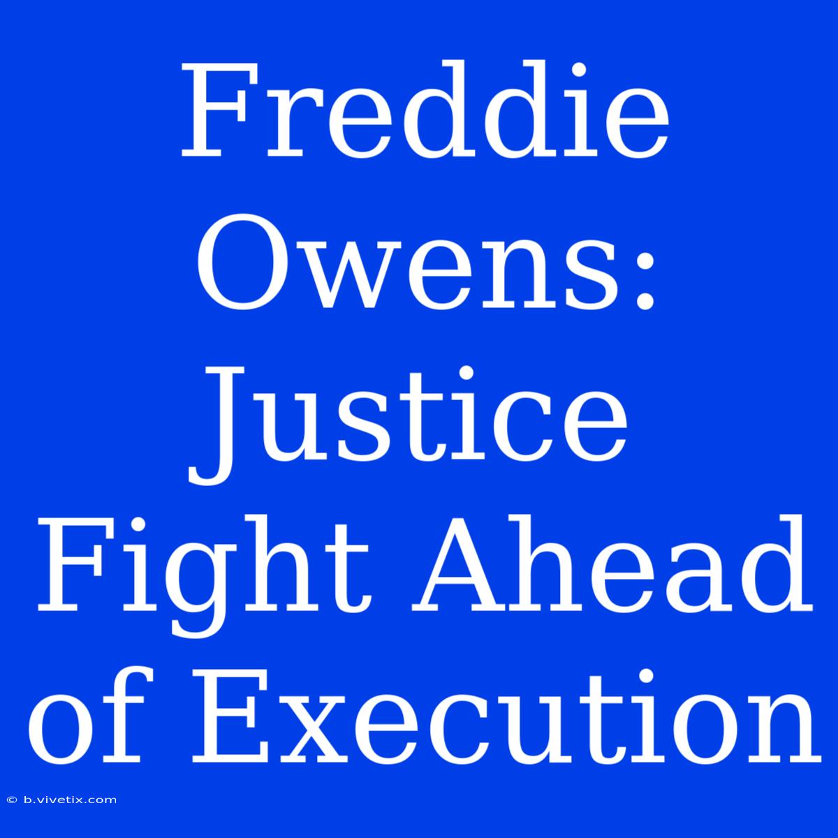 Freddie Owens: Justice Fight Ahead Of Execution 